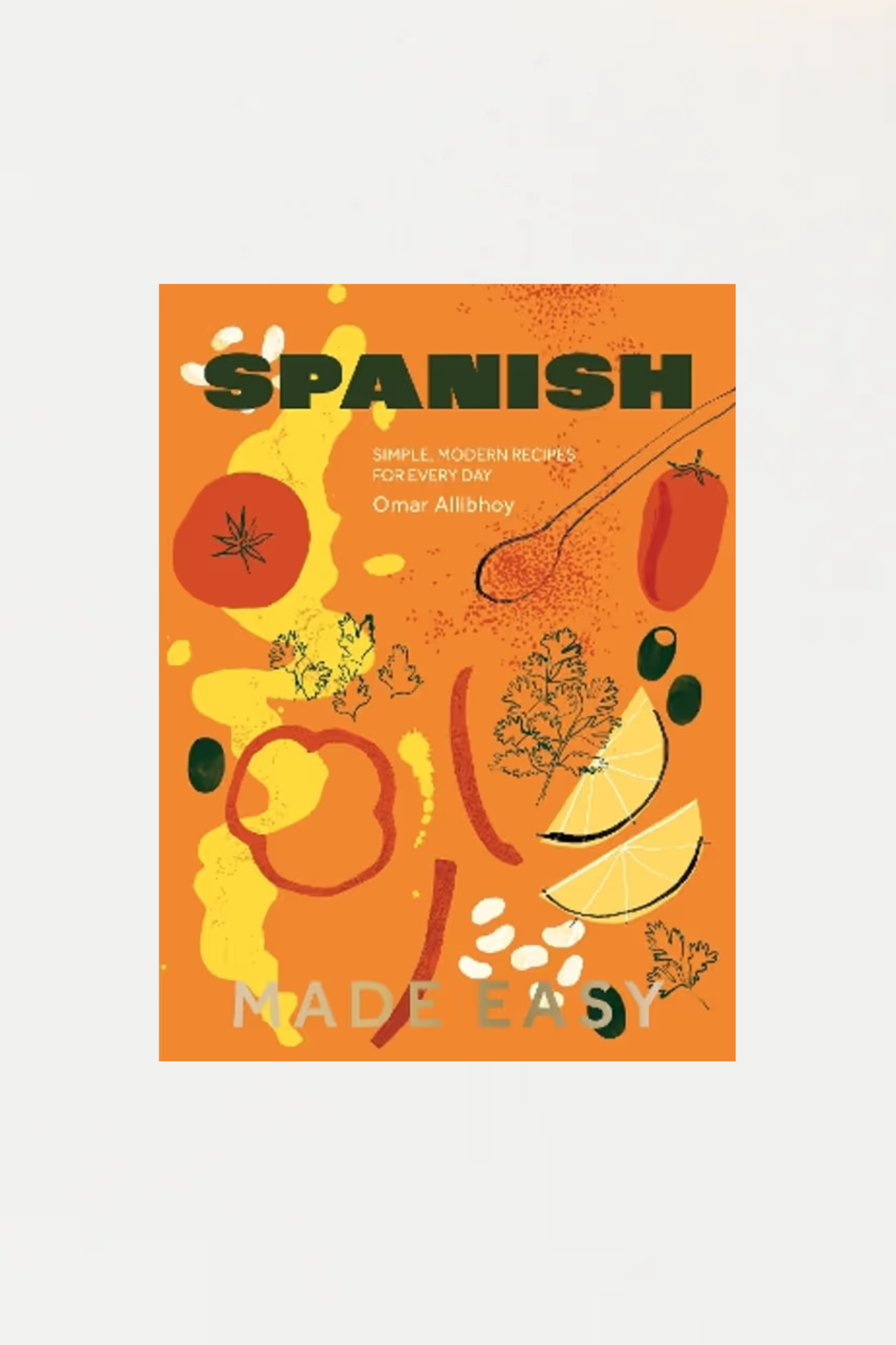Spanish Made Easy Simple, Modern Recipes for Every Day